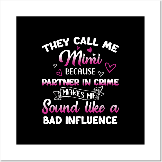 They Call Me Mimi Because Partner Crime Makes Me Sound Like A Bad Influence Funny Grandma Wall Art by Happy Solstice